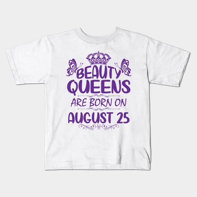 Beauty Queens Are Born On August 25 Happy Birthday To Me You Nana Mommy Aunt Sister Cousin Daughter Kids T-Shirt by Cowan79